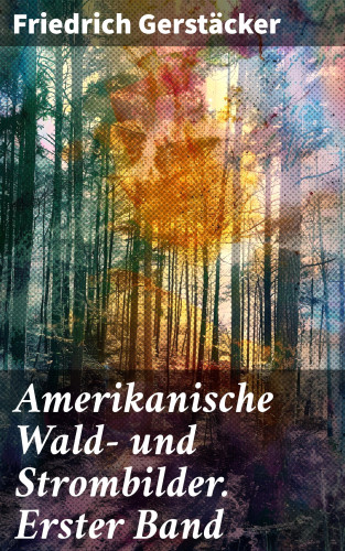 Friedrich Gerstäcker: Amerikanische Wald- und Strombilder. Erster Band