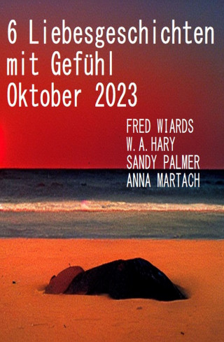 Fred Wiards, Sandy Palmer, W. A. Hary, Anna Martach: 6 Liebesgeschichten mit Gefühl Oktober 2023