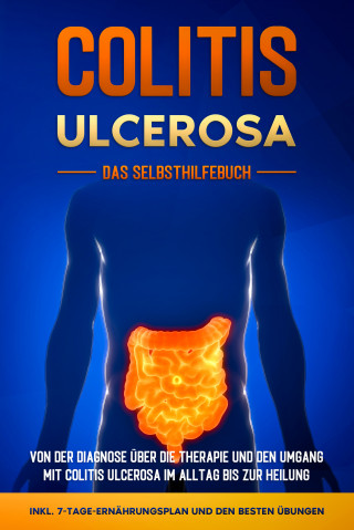 Maria Baumfink: Colitis ulcerosa - Das Selbsthilfebuch: Von der Diagnose über die Therapie und den Umgang mit Colitis ulcerosa im Alltag bis zur Heilung - inkl. 7-Tage-Ernährungsplan und den besten Übungen