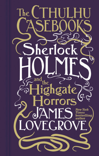 James Lovegrove: Cthulhu Casebooks - Sherlock Holmes and the Highgate Horrors