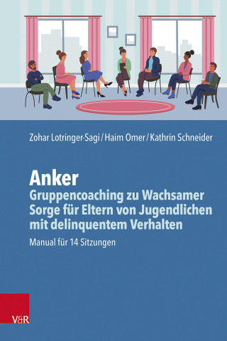 Zohar Lotringer-Sagi, Haim Omer, Kathrin Schneider: Anker – Gruppencoaching zu Wachsamer Sorge für Eltern von Jugendlichen mit delinquentem Verhalten