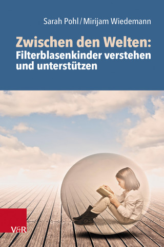 Sarah Pohl, Mirijam Wiedemann: Zwischen den Welten: Filterblasenkinder verstehen und unterstützen