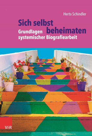 Herta Schindler: Sich selbst beheimaten: Grundlagen systemischer Biografiearbeit