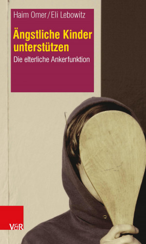 Haim Omer, Eli Lebowitz: Ängstliche Kinder unterstützen