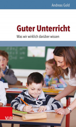 Andreas Gold: Guter Unterricht: Was wir wirklich darüber wissen