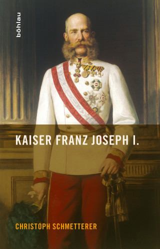 Christoph Schmetterer: Kaiser Franz Joseph I.