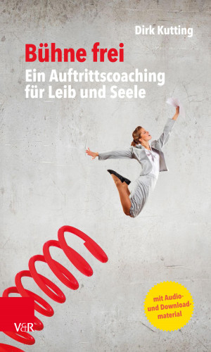 Dirk Kutting: Bühne frei: Ein Auftrittscoaching für Leib und Seele