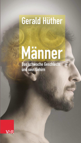 Gerald Hüther: Männer – Das schwache Geschlecht und sein Gehirn