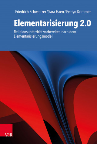 Friedrich Schweitzer, Sara Haen, Evelyn Krimmer: Elementarisierung 2.0