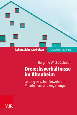 Borghild Wicke-Schuldt: Dreiecksverhältnisse im Altenheim – Leitung zwischen Bewohnern, Mitarbeitern und Angehörigen