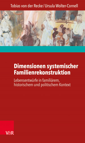 Tobias von der Recke, Ursula Wolter-Cornell: Dimensionen systemischer Familienrekonstruktion