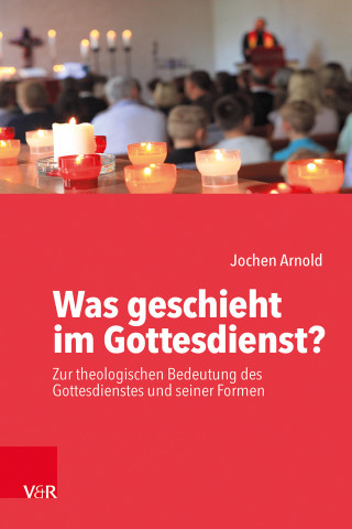 Jochen M. Arnold: Was geschieht im Gottesdienst?