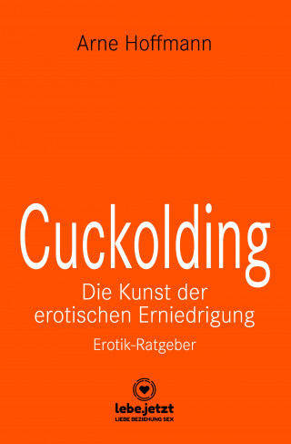 Arne Hoffmann: Cuckolding - Die Kunst der erotischen Erniedrigung | Erotischer Ratgeber