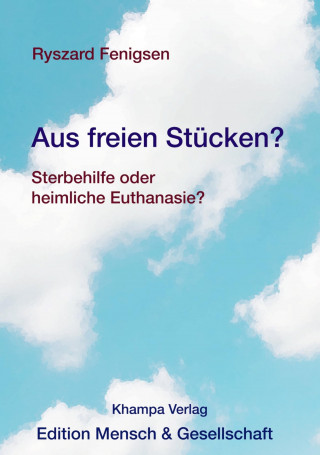 Ryszard Fenigsen: Aus freien Stücken? Sterbehilfe oder heimliche Euthanasie?