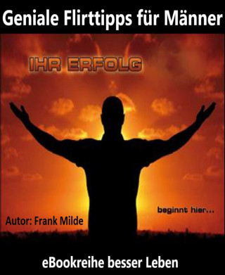 Frank Milde: Geniale Flirttipps für Männer