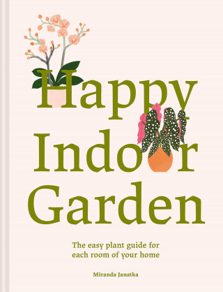 Miranda Janatka: Happy Indoor Garden