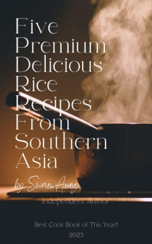 Swan Aung: Five Premium Delicious Rice Recipes from Southern Asia
