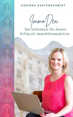 Corinna Kastenschmidt: ImmoDea – Das Geheimnis für deinen Erfolg als Immobilienmaklerin
