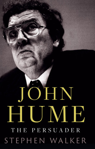 Stephen Walker: John Hume The Persuader