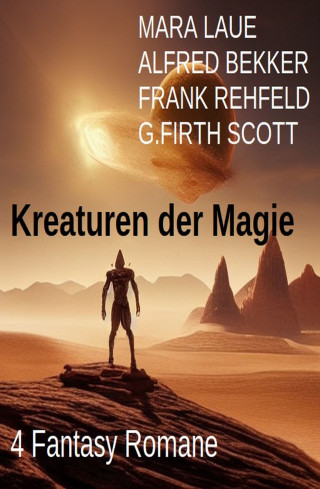 Alfred Bekker, Mara Laue, Frank Rehfeld, G. Firth Scott: Kreaturen der Magie: 4 Fantasy Romane