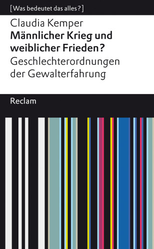 Claudia Kemper: Männlicher Krieg und weiblicher Frieden? Geschlechterordnung von Gewalterfahrungen