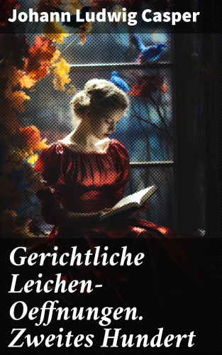 Johann Ludwig Casper: Gerichtliche Leichen-Oeffnungen. Zweites Hundert