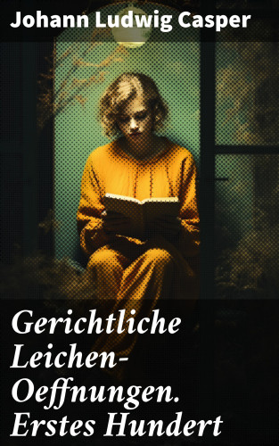 Johann Ludwig Casper: Gerichtliche Leichen-Oeffnungen. Erstes Hundert