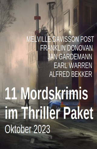 Alfred Bekker, Franklin Donovan, Jan Gardemann, Earl Warren, Melville Davisson Post: 11 Mordskrimis im Thriller Paket Oktober 2023