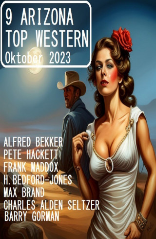 Frank Maddox, Alfred Bekker, Pete Hackett, Barry Gorman, H. Bedford-Jones, Max Brand, Charles Alden Seltzer: 9 Arizona Top Western Oktober 2023