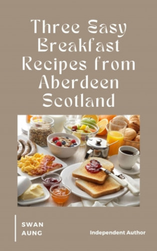 Swan Aung: Three Easy Breakfast Recipes from Aberdeen Scotland
