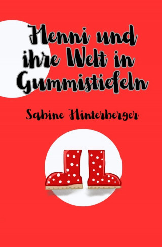 Sabine Hinterberger: Henni und ihre Welt in Gummistiefeln