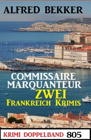 Alfred Bekker: Krimi Doppelband 805 - Commissaire Marquanteur - Zwei Frankreich Krimis