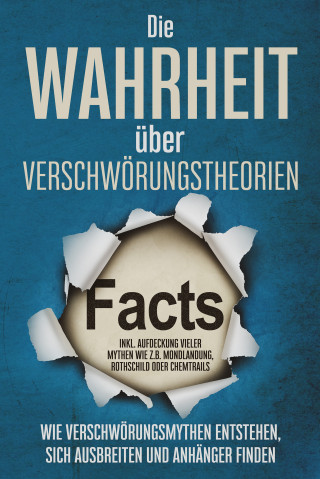 Sebastian Brunow: Die Wahrheit über Verschwörungstheorien: Wie Verschwörungsmythen entstehen, sich ausbreiten und Anhänger finden - inkl. Aufdeckung vieler Mythen wie z.B. Mondlandung, Rothschild oder Chemtrails