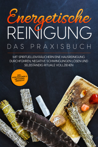 Anna-Lena Wien: Energetische Reinigung – Das Praxisbuch: Mit spirituellem Räuchern eine Hausreinigung durchführen, negative Schwingungen lösen und selbständig Rituale vollziehen | inkl. Kräuterkunde & Methodenübersicht