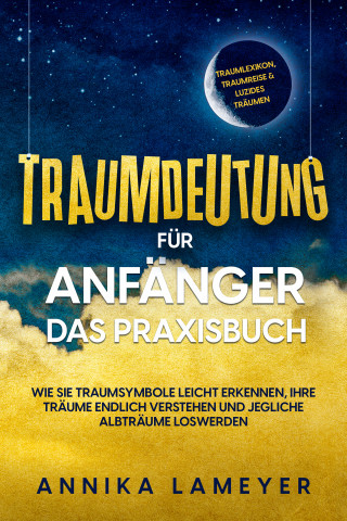 Annika Lameyer: Traumdeutung für Anfänger - Das Praxisbuch: Wie Sie Traumsymbole leicht erkennen, Ihre Träume endlich verstehen und jegliche Albträume loswerden | inkl. Traumlexikon, Traumreise & Luzides Träumenaudible,