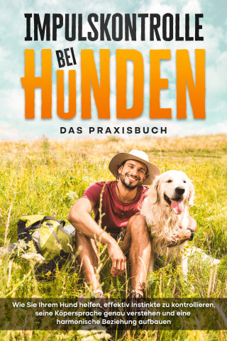 Alexander Gietzen: Impulskontrolle bei Hunden - Das Praxisbuch: Wie Sie Ihrem Hund helfen, effektiv Instinkte zu kontrollieren, seine Köpersprache genau verstehen und eine harmonische Beziehung aufbauen