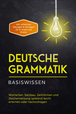 Anna-Lena Pietz: Deutsche Grammatik - Basiswissen: Wortarten, Satzbau, Zeitformen und Zeichensetzung spielend leicht erlernen oder nachschlagen - inkl. effektiver Übungen & Vorlagen für Emails und Briefe