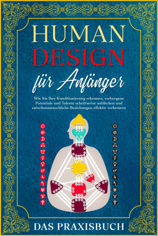 Anna-Lena Mössinger: Human Design für Anfänger - Das Praxisbuch: Wie Sie Ihre Konditionierung erkennen, verborgene Potentiale und Talente schrittweise aufdecken und zwischenmenschliche Beziehungen effektiv verbessern