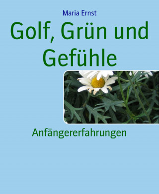 Maria Ernst: Golf, Grün und Gefühle