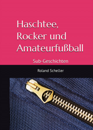 Roland Scheller: Haschtee, Rocker und Amateurfußball