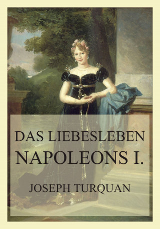Joseph Turquan: Das Liebesleben Napoleons I.