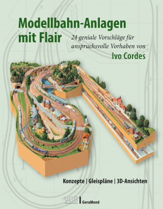 Ivo Cordes: Modellbahn-Anlagen mit Flair: Konzepte, Gleispläne, 3D-Ansichten