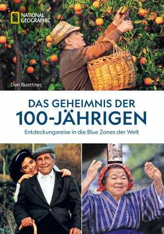 Dan Buettner: Das Geheimnis der 100-Jährigen: Entdeckungsreise in die Blue Zones der Welt