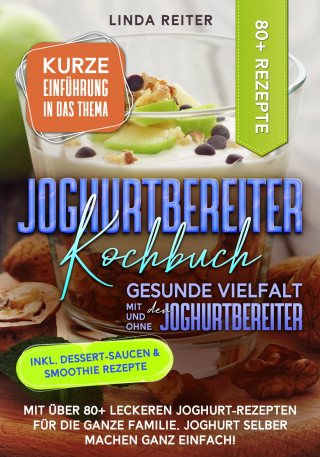 Linda Reiter: Joghurtbereiter Kochbuch – Gesunde Vielfalt mit und ohne den Joghurtbereiter