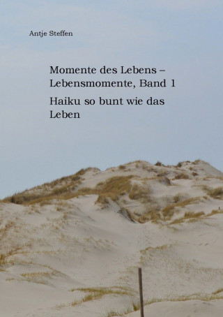 Antje Steffen: Momente des Lebens - Lebensmomente, Band 1