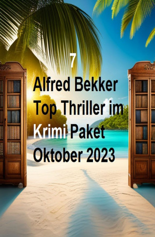 Alfred Bekker: 7 Alfred Bekker Top Thriller im Krimi Paket Oktober 2023