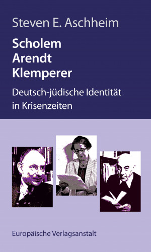 Steven E. Aschheim: Scholem, Arendt, Klemperer