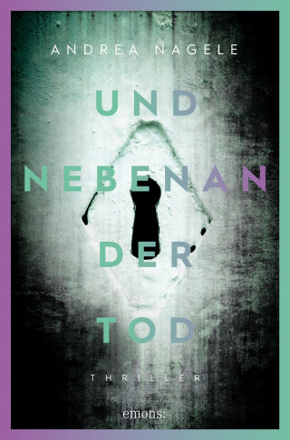 Andrea Nagele: Und nebenan der Tod