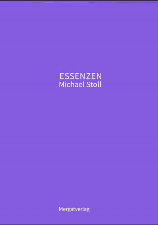 Michael Stoll: ESSENZEN VIII --- Dichterische Texte von Michael Stoll, die ausgehend vom Konkreten, geöffnete Wege hin zu einer wahren Gelassenheit aufzeigen