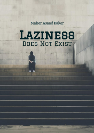 Maher Asaad Baker: Laziness Does Not Exist